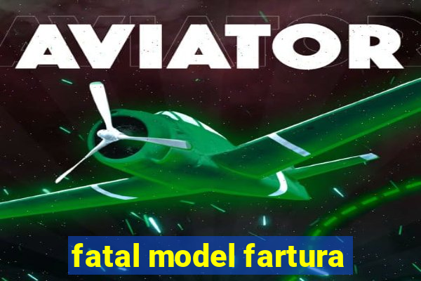 fatal model fartura